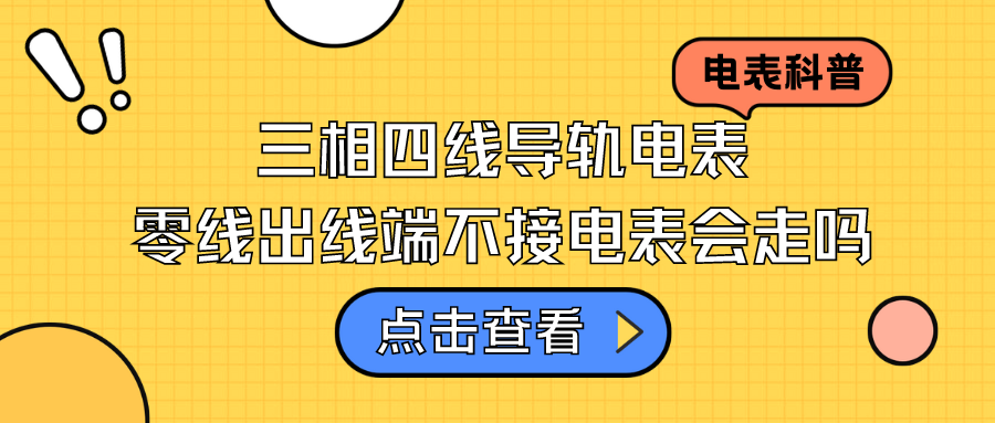 三相四线导轨电表零线出线端不接电表会走吗？——浅谈三相四线导轨电表不接零线的弊端